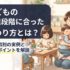 子どもの発達段階に合った関わり方とは？年齢別の実例と対応ポイントを解説